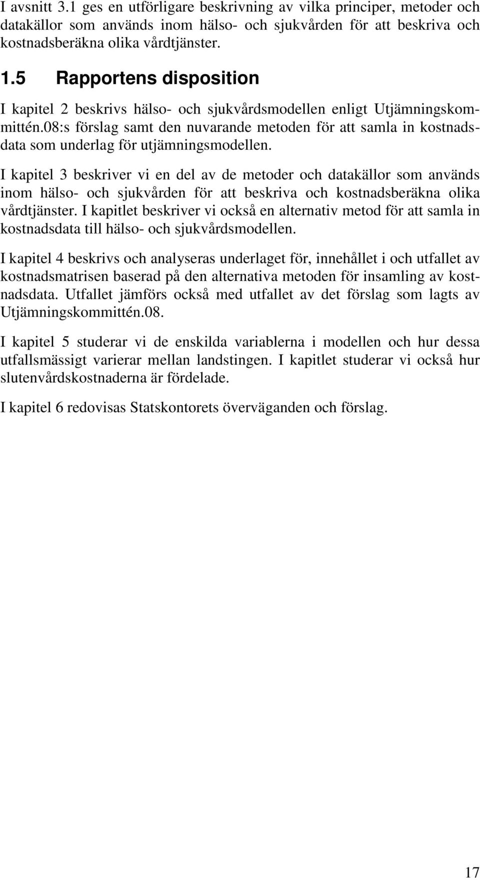 08:s förslag samt den nuvarande metoden för att samla in kostnadsdata som underlag för utjämningsmodellen.