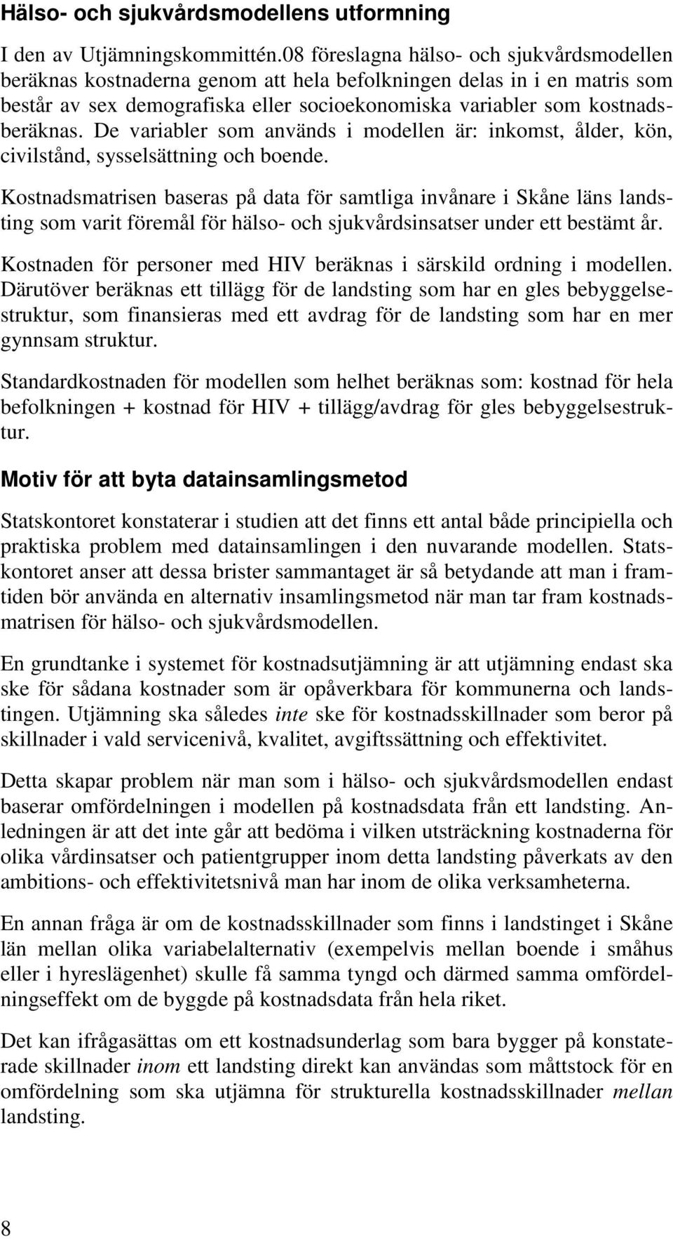 De variabler som används i modellen är: inkomst, ålder, kön, civilstånd, sysselsättning och boende.