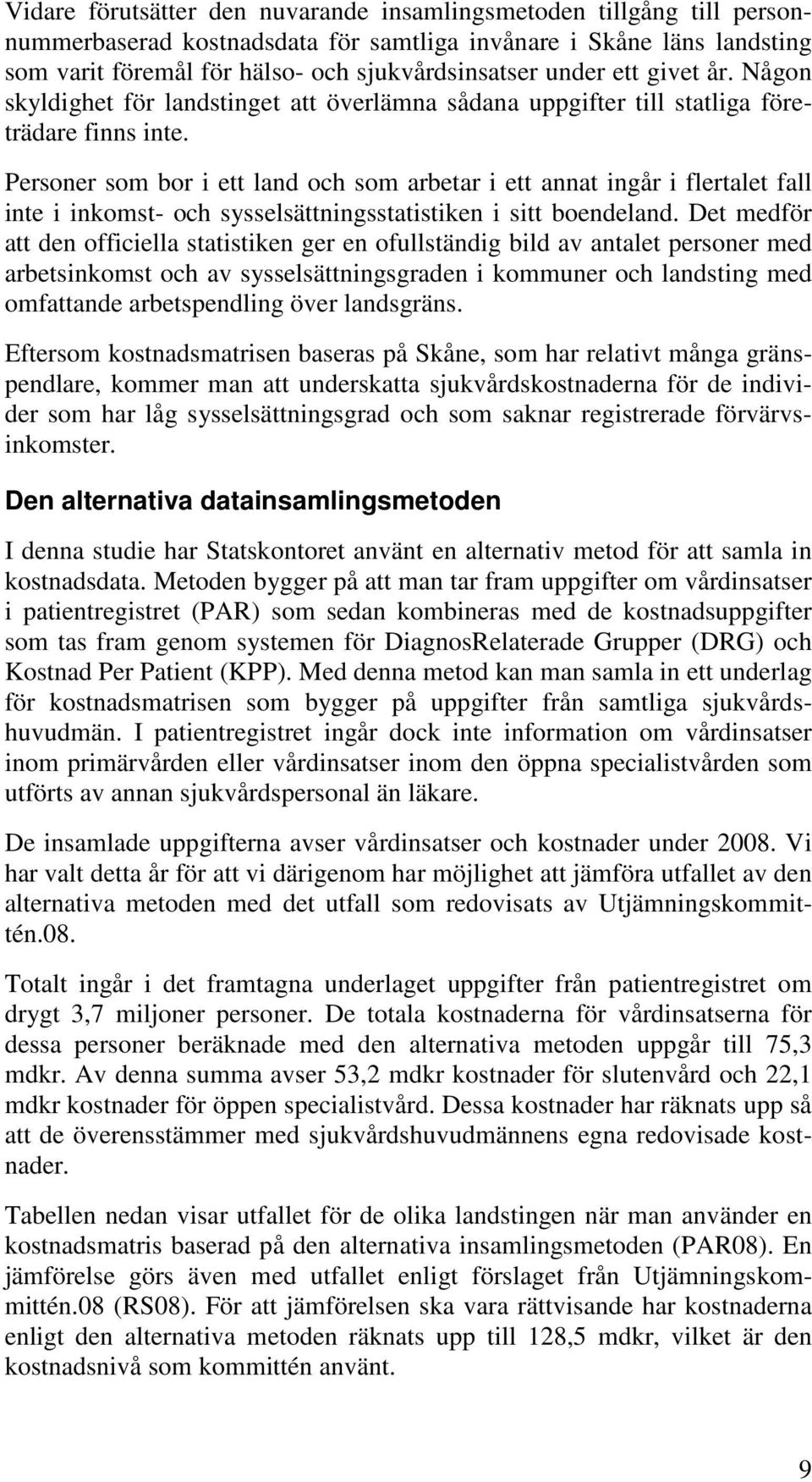 Personer som bor i ett land och som arbetar i ett annat ingår i flertalet fall inte i inkomst- och sysselsättningsstatistiken i sitt boendeland.