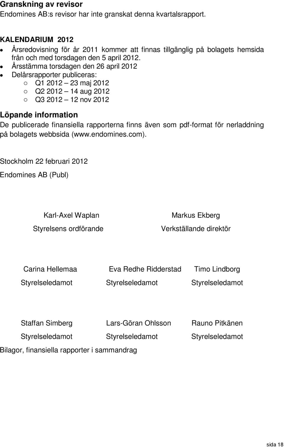 Årsstämma torsdagen den 26 april 2012 Delårsrapporter publiceras: o Q1 2012 23 maj 2012 o Q2 2012 14 aug 2012 o Q3 2012 12 nov 2012 Löpande information De publicerade finansiella rapporterna finns