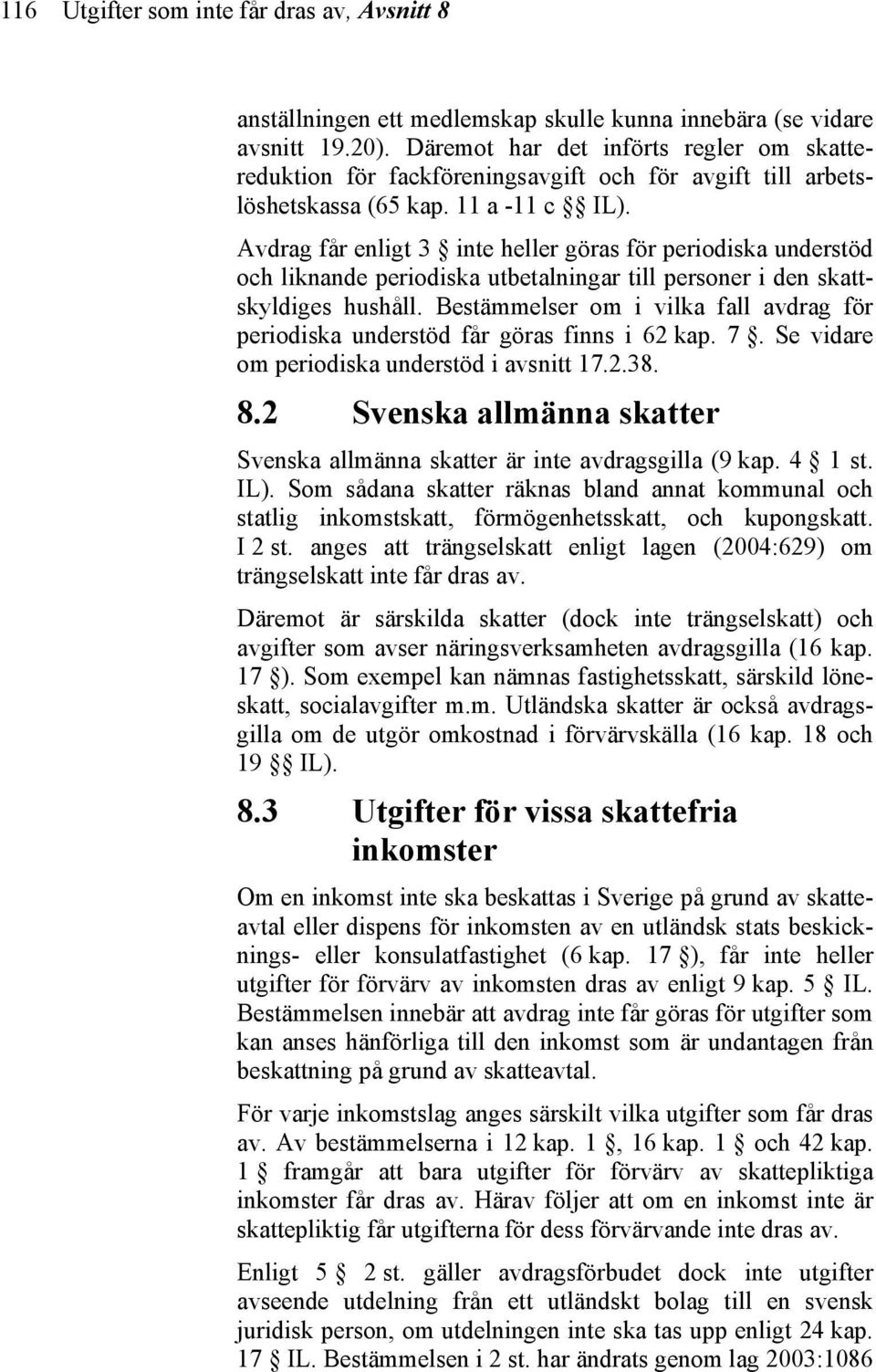 Avdrag får enligt 3 inte heller göras för periodiska understöd och liknande periodiska utbetalningar till personer i den skattskyldiges hushåll.