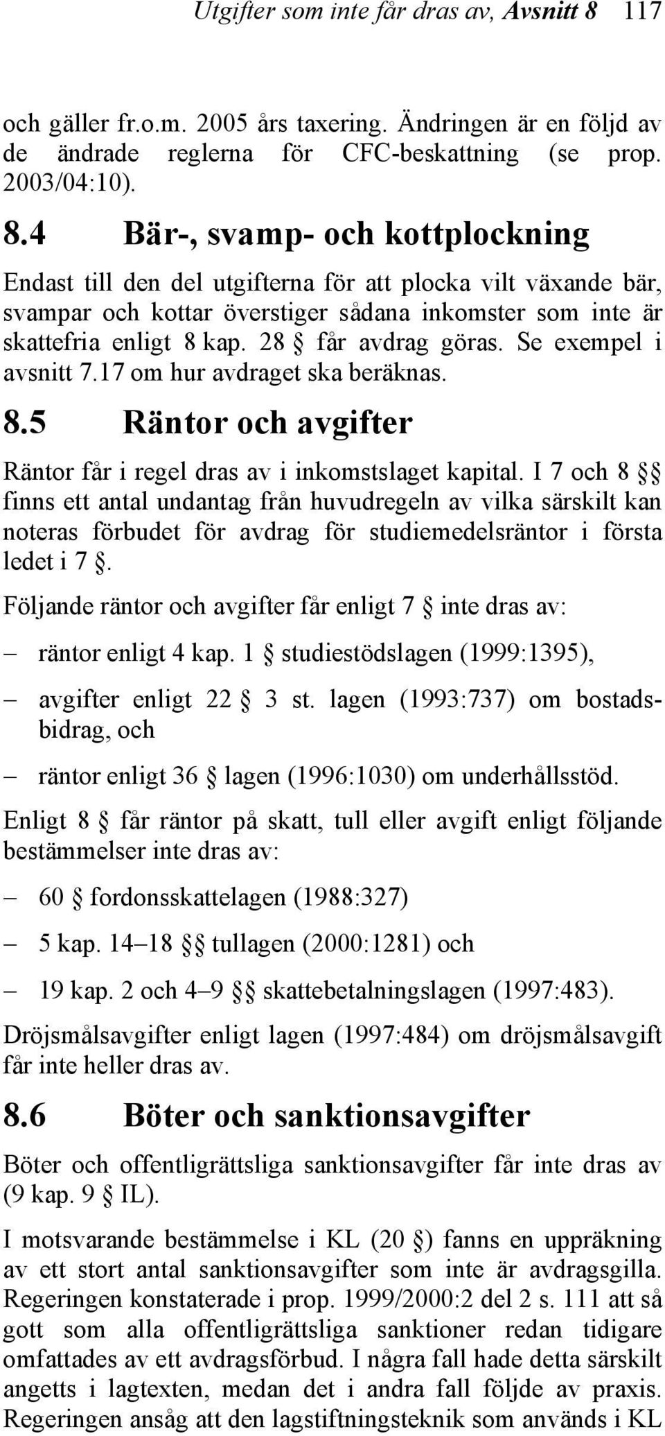 4 Bär-, svamp- och kottplockning Endast till den del utgifterna för att plocka vilt växande bär, svampar och kottar överstiger sådana inkomster som inte är skattefria enligt 8 kap.