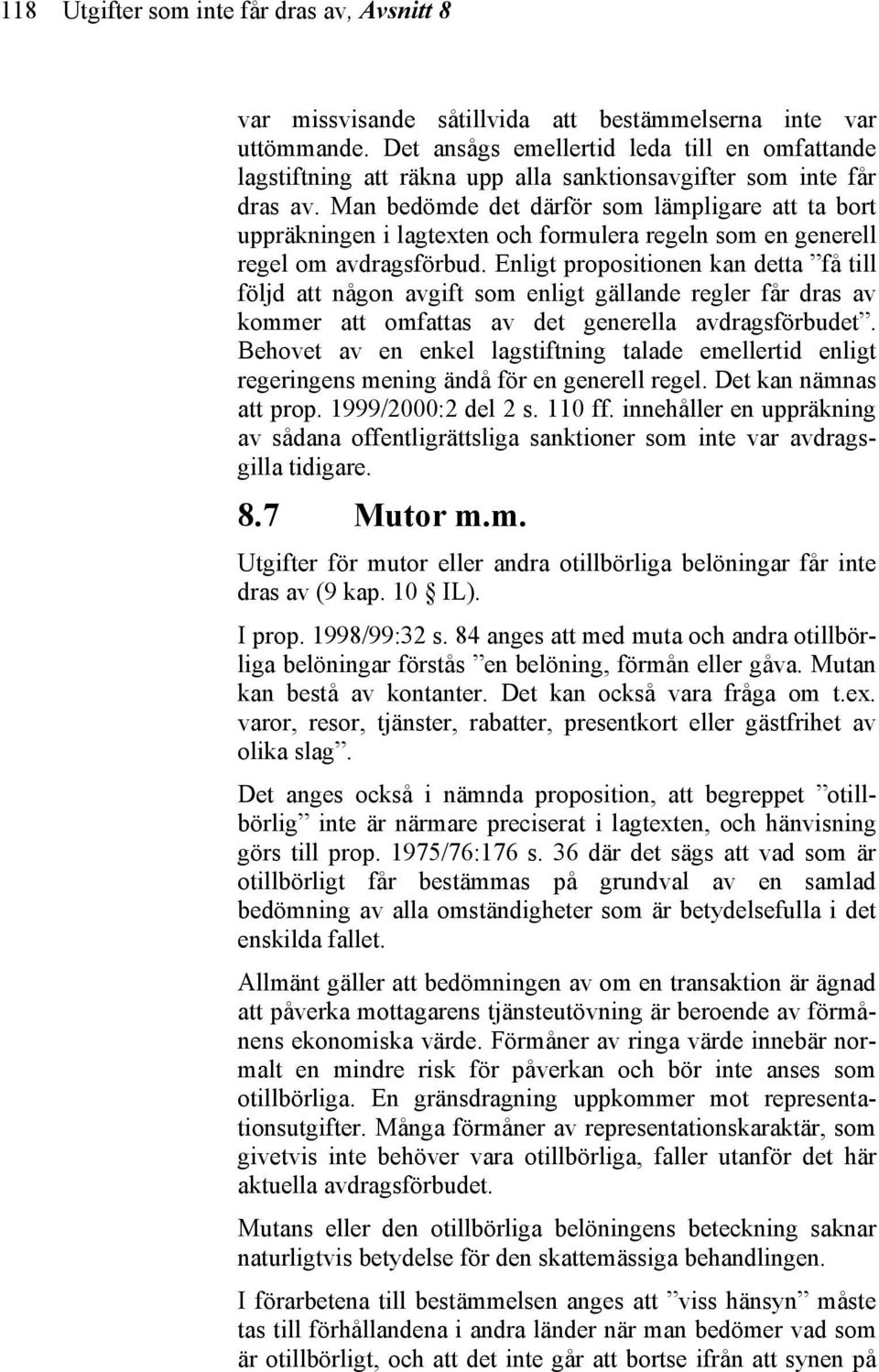 Man bedömde det därför som lämpligare att ta bort uppräkningen i lagtexten och formulera regeln som en generell regel om avdragsförbud.