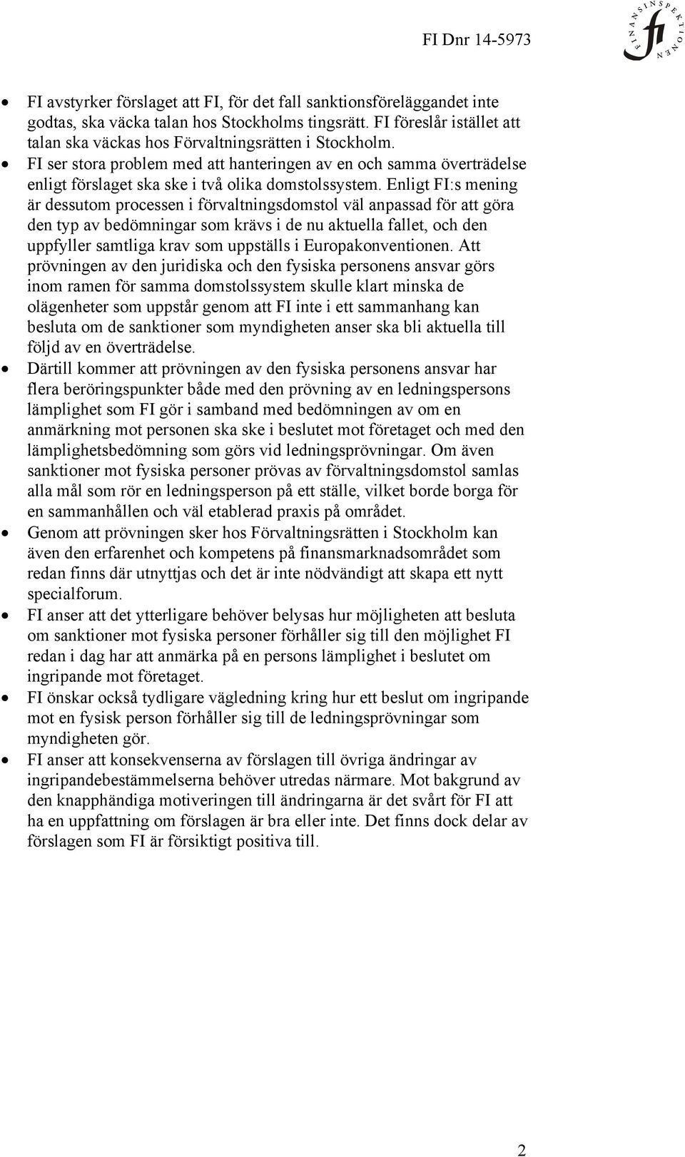 Enligt FI:s mening är dessutom processen i förvaltningsdomstol väl anpassad för att göra den typ av bedömningar som krävs i de nu aktuella fallet, och den uppfyller samtliga krav som uppställs i