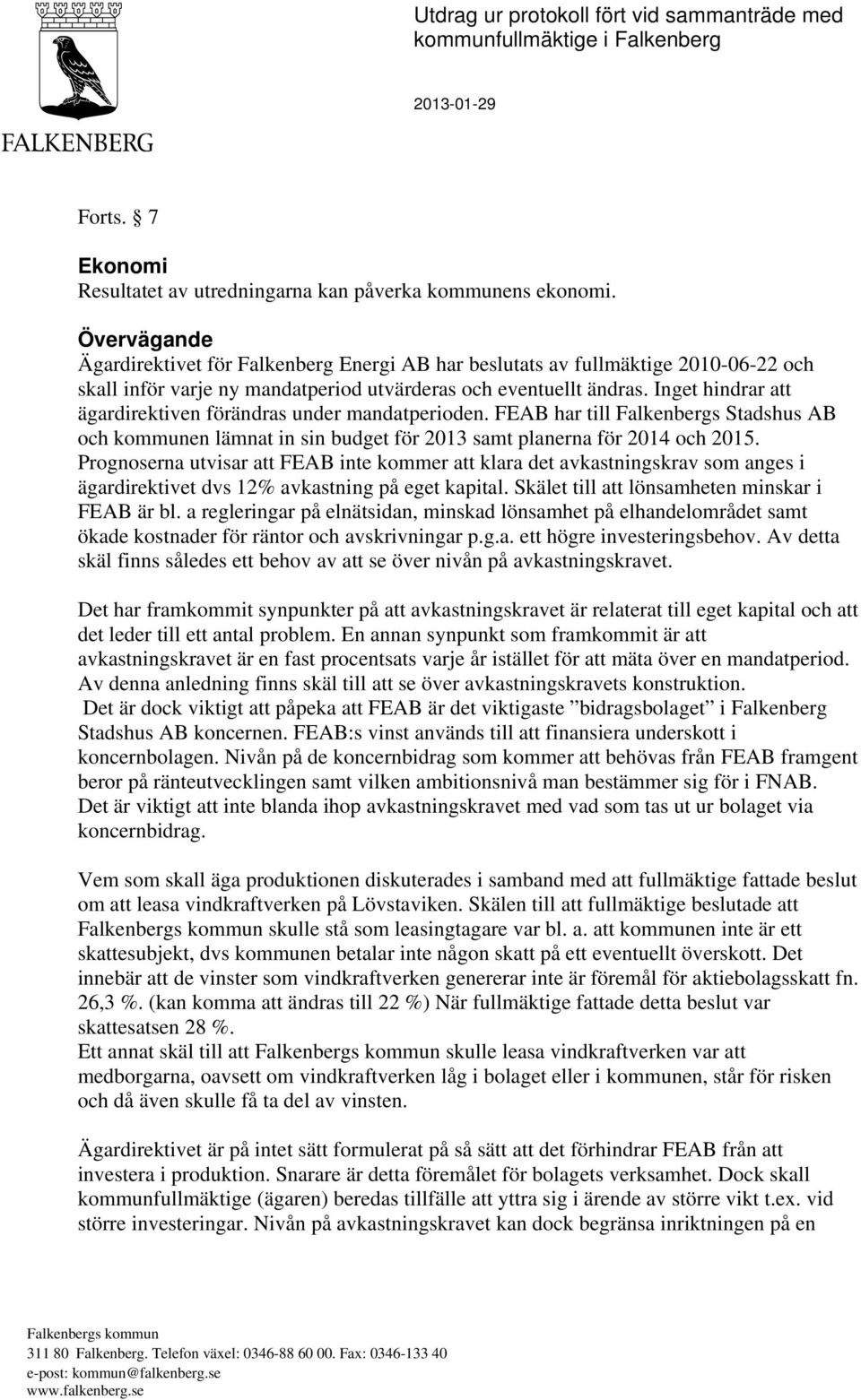 Inget hindrar att ägardirektiven förändras under mandatperioden. FEAB har till Falkenbergs Stadshus AB och kommunen lämnat in sin budget för 2013 samt planerna för 2014 och 2015.