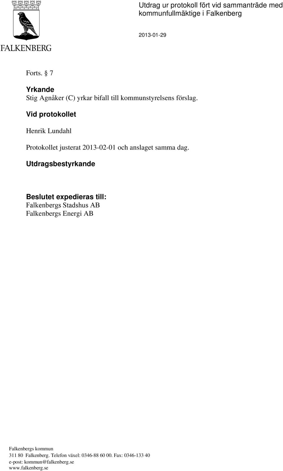 Vid protokollet Henrik Lundahl Protokollet justerat 2013-02-01 och anslaget samma dag.