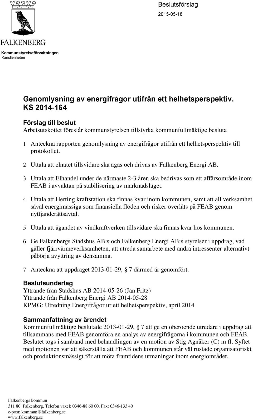 protokollet. 2 Uttala att elnätet tillsvidare ska ägas och drivas av Falkenberg Energi AB.