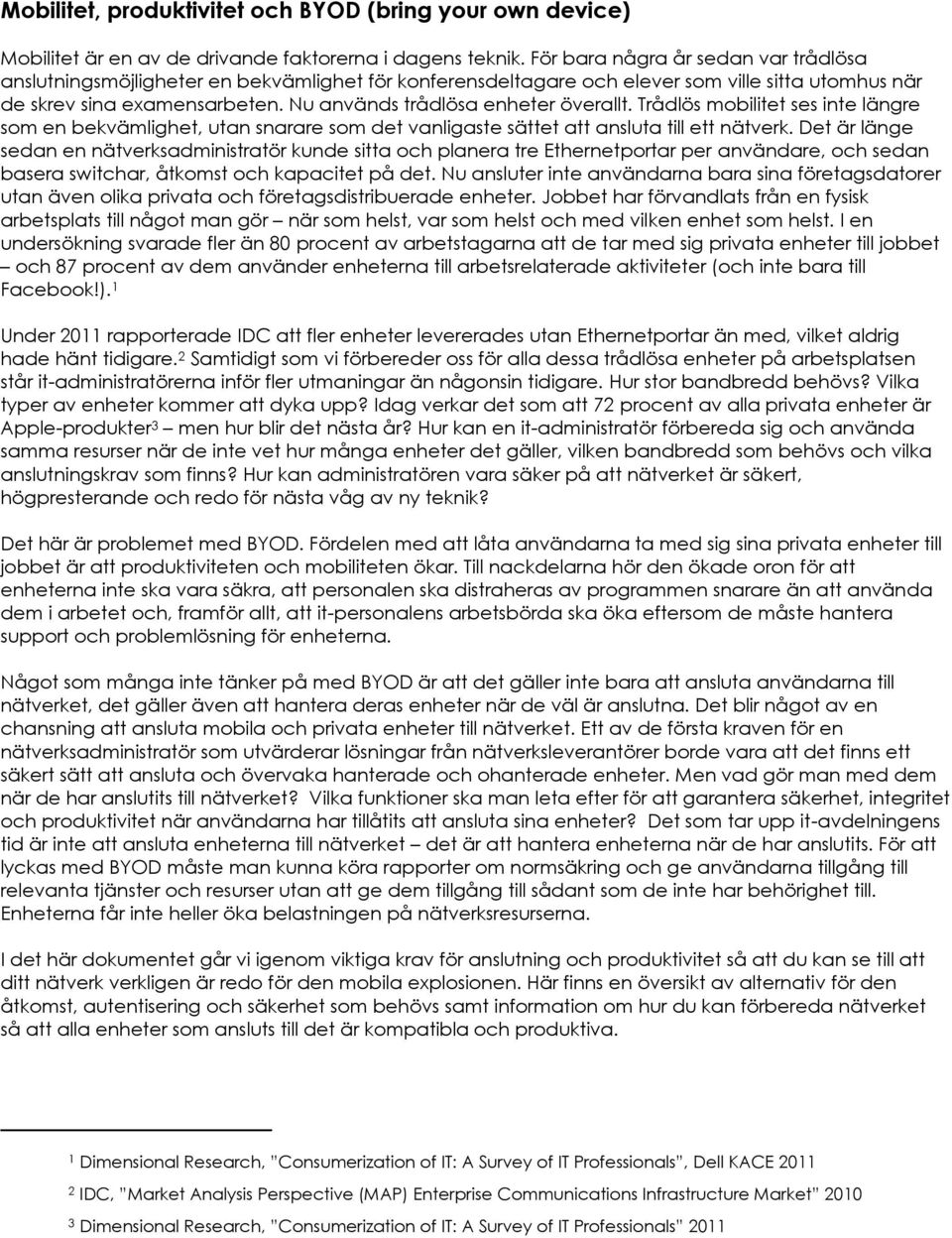 Nu används trådlösa enheter överallt. Trådlös mobilitet ses inte längre som en bekvämlighet, utan snarare som det vanligaste sättet att ansluta till ett nätverk.