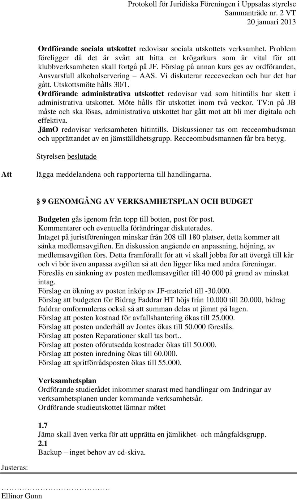 Ordförande administrativa utskottet redovisar vad som hitintills har skett i administrativa utskottet. Möte hålls för utskottet inom två veckor.