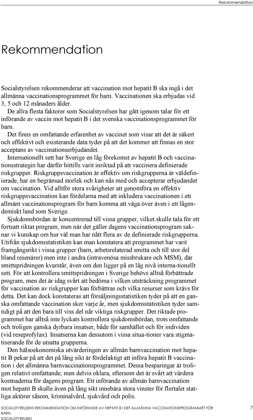 De allra flesta faktorer som Socialstyrelsen har gått igenom talar för ett införande av vaccin mot hepatit B i det svenska vaccinationsprogrammet för barn.