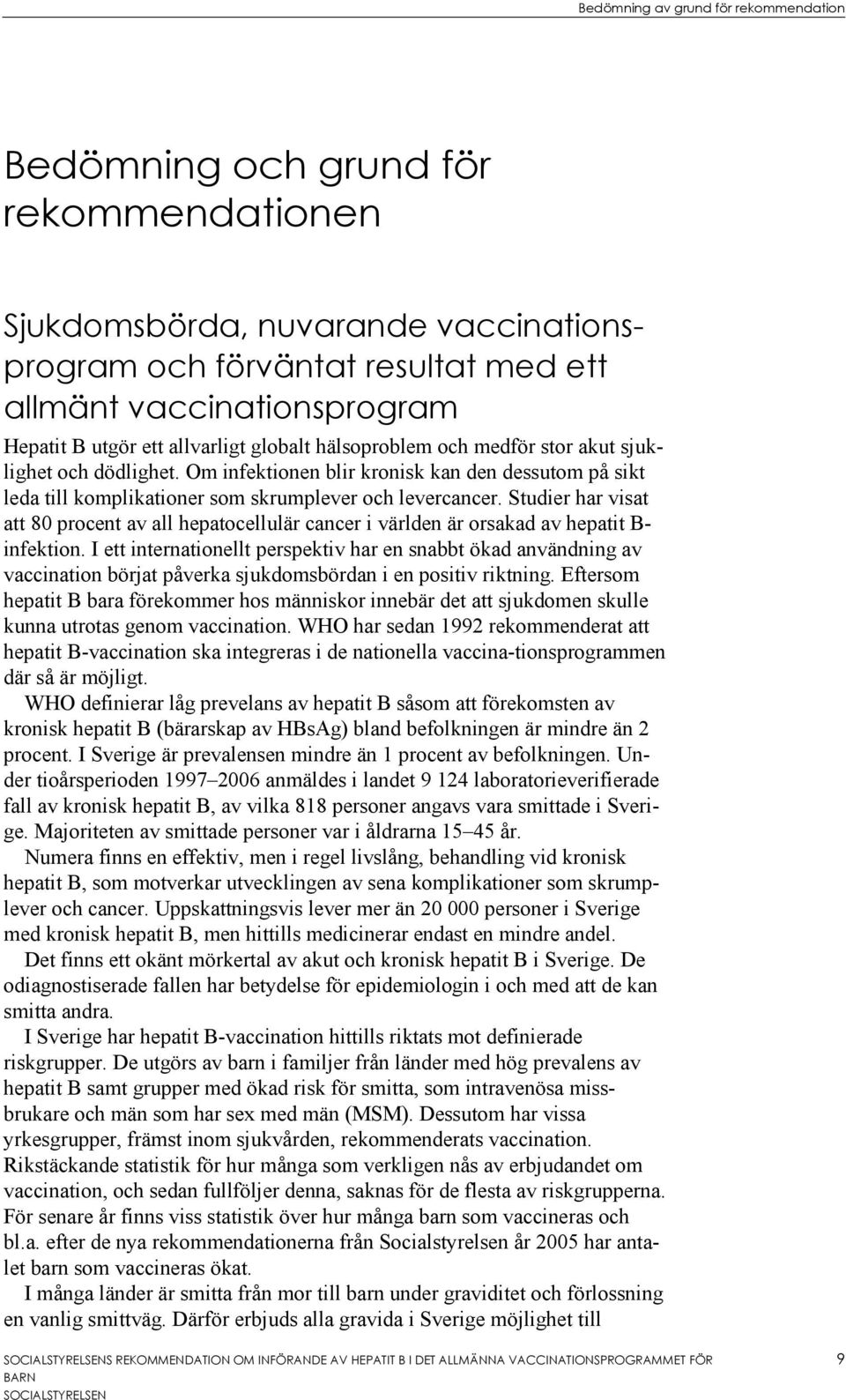 Studier har visat att 80 procent av all hepatocellulär cancer i världen är orsakad av hepatit B- infektion.