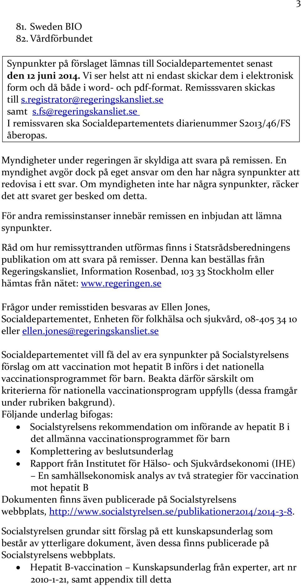 se I remissvaren ska Socialdepartementets diarienummer S2013/46/FS åberopas. Myndigheter under regeringen är skyldiga att svara på remissen.