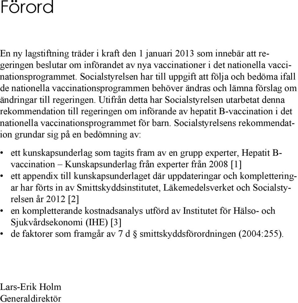 Utifrån detta har Socialstyrelsen utarbetat denna rekommendation till regeringen om införande av hepatit B-vaccination i det nationella vaccinationsprogrammet för barn.