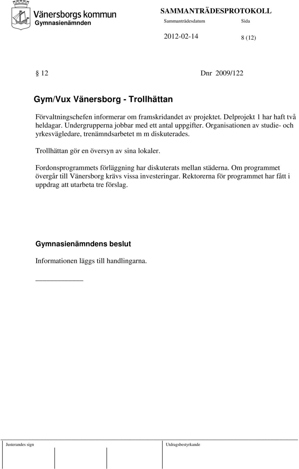 Organisationen av studie- och yrkesvägledare, trenämndsarbetet m m diskuterades. Trollhättan gör en översyn av sina lokaler.