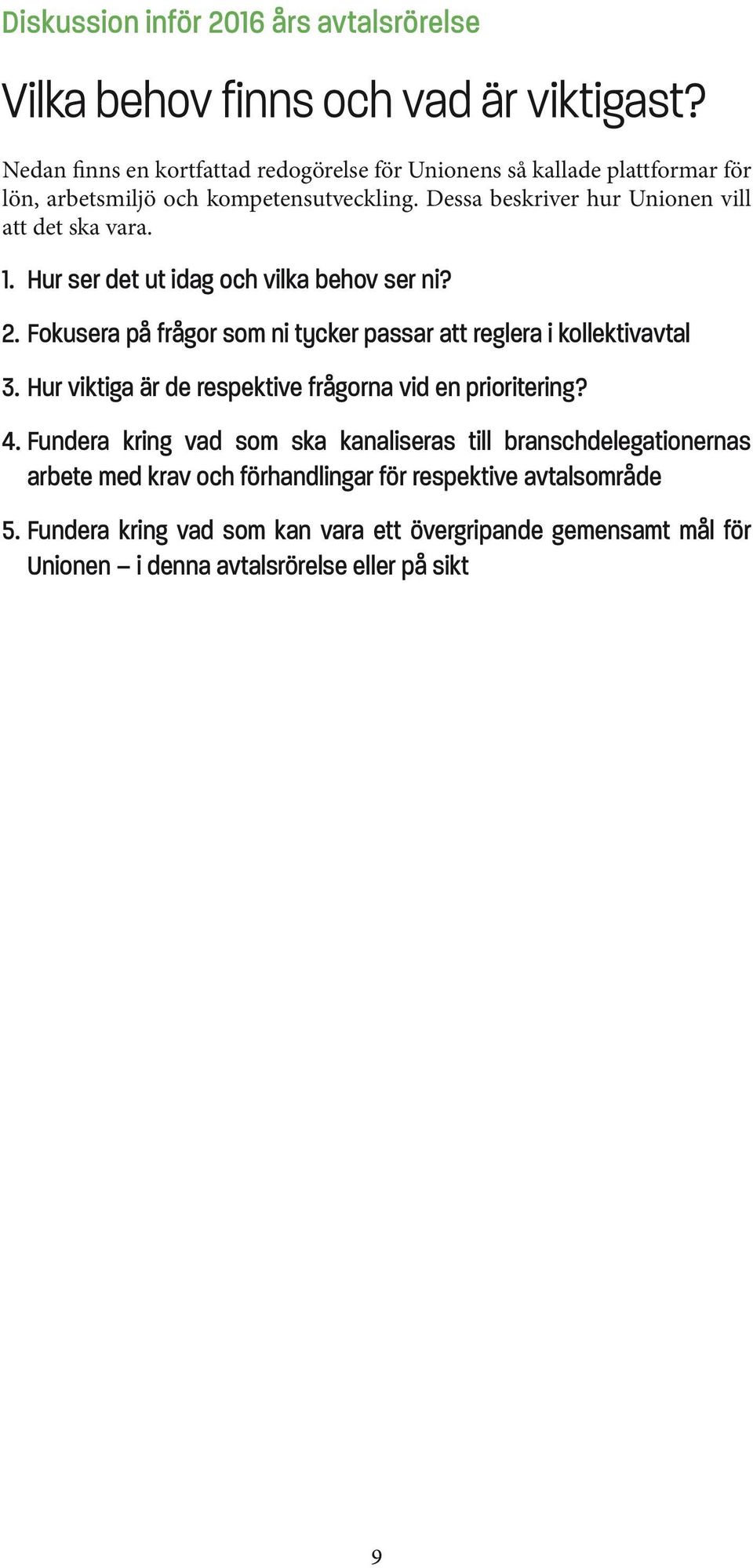 1. Hur ser det ut idag och vilka behov ser ni? 2. Fokusera på frågor som ni tycker passar att reglera i kollektivavtal 3.