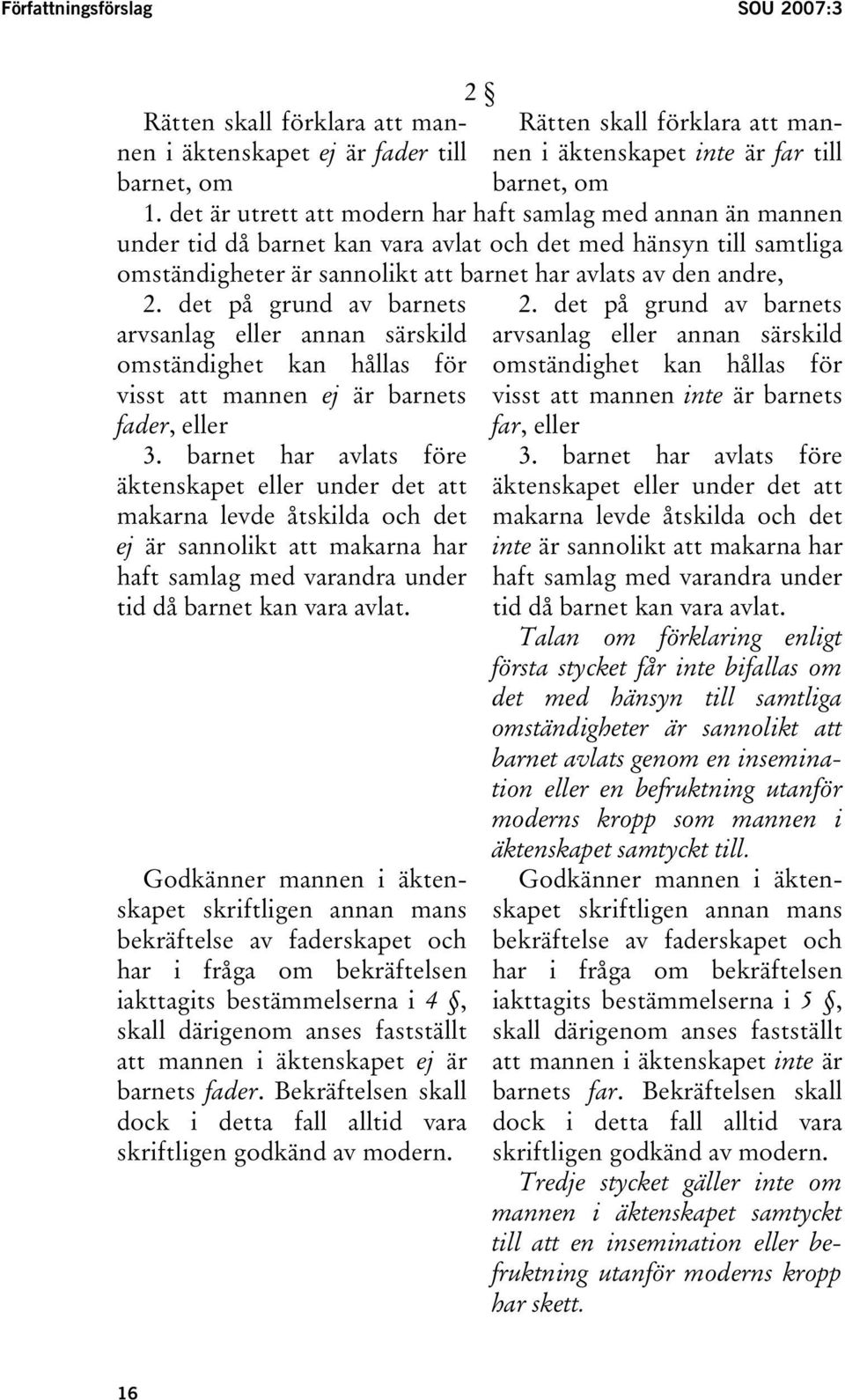 det på grund av barnets arvsanlag eller annan särskild omständighet kan hållas för visst att mannen ej är barnets fader, eller 3.