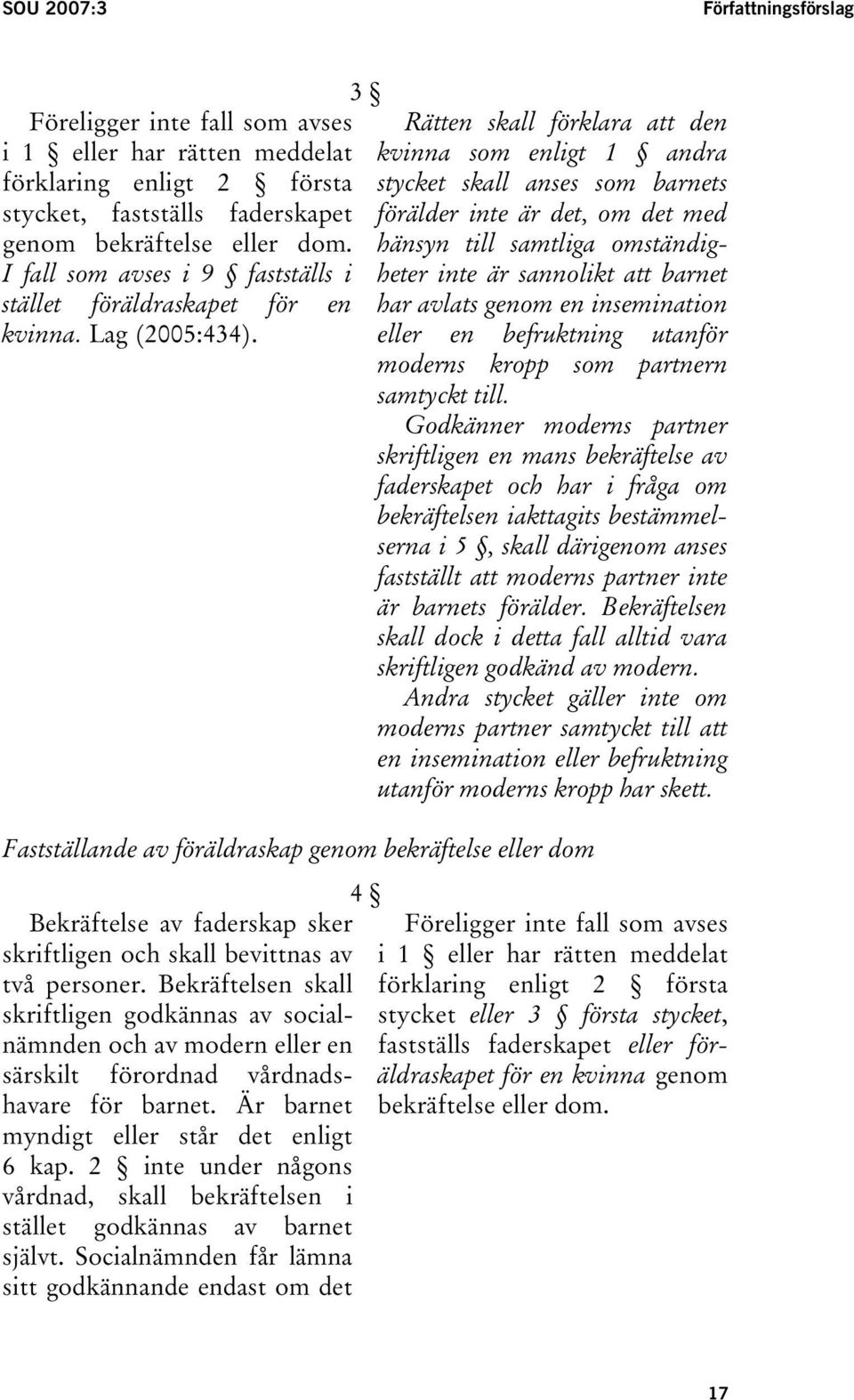 3 Rätten skall förklara att den kvinna som enligt 1 andra stycket skall anses som barnets förälder inte är det, om det med hänsyn till samtliga omständigheter inte är sannolikt att barnet har avlats