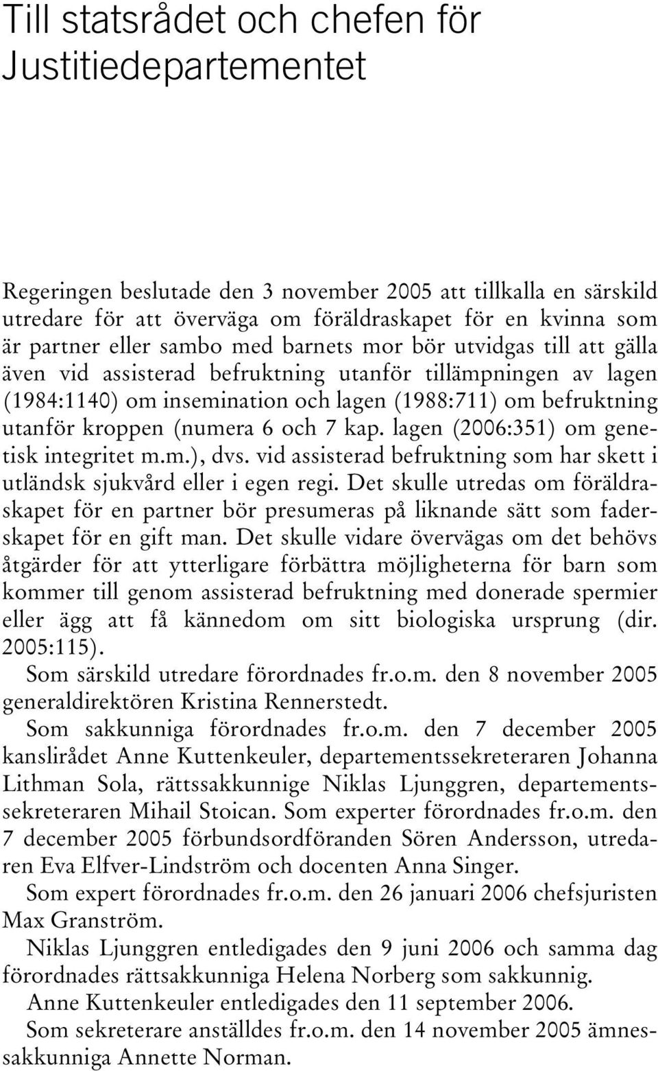 (numera 6 och 7 kap. lagen (2006:351) om genetisk integritet m.m.), dvs. vid assisterad befruktning som har skett i utländsk sjukvård eller i egen regi.