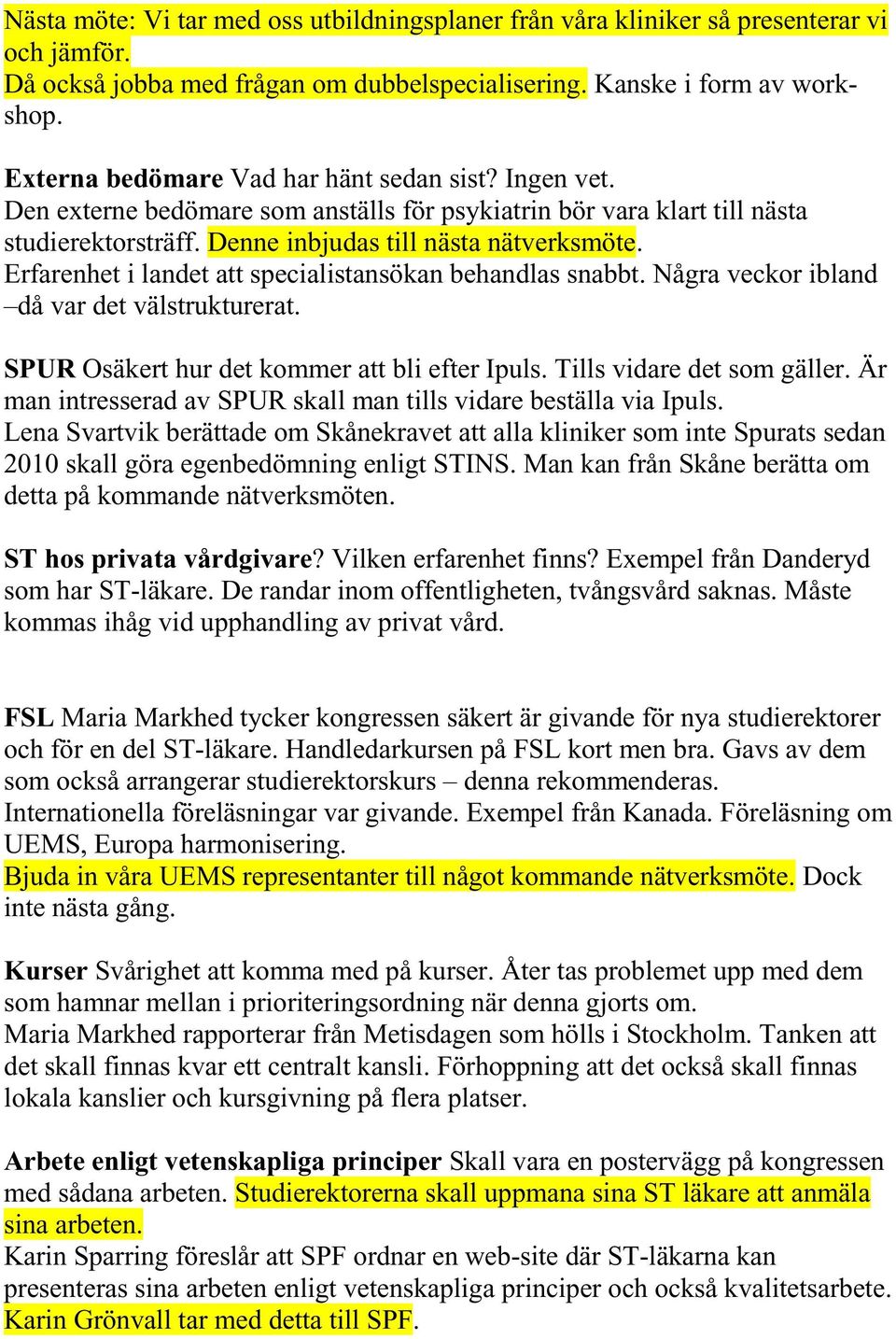 Erfarenhet i landet att specialistansökan behandlas snabbt. Några veckor ibland då var det välstrukturerat. SPUR Osäkert hur det kommer att bli efter Ipuls. Tills vidare det som gäller.