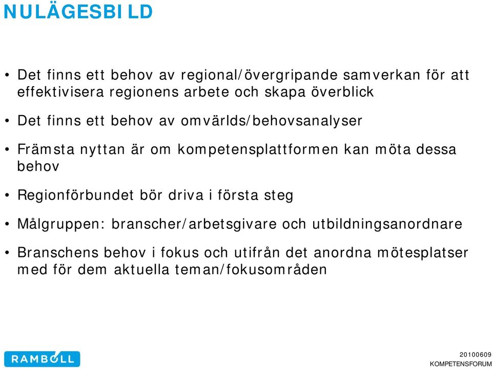 möta dessa behov Regionförbundet bör driva i första steg Målgruppen: branscher/arbetsgivare och