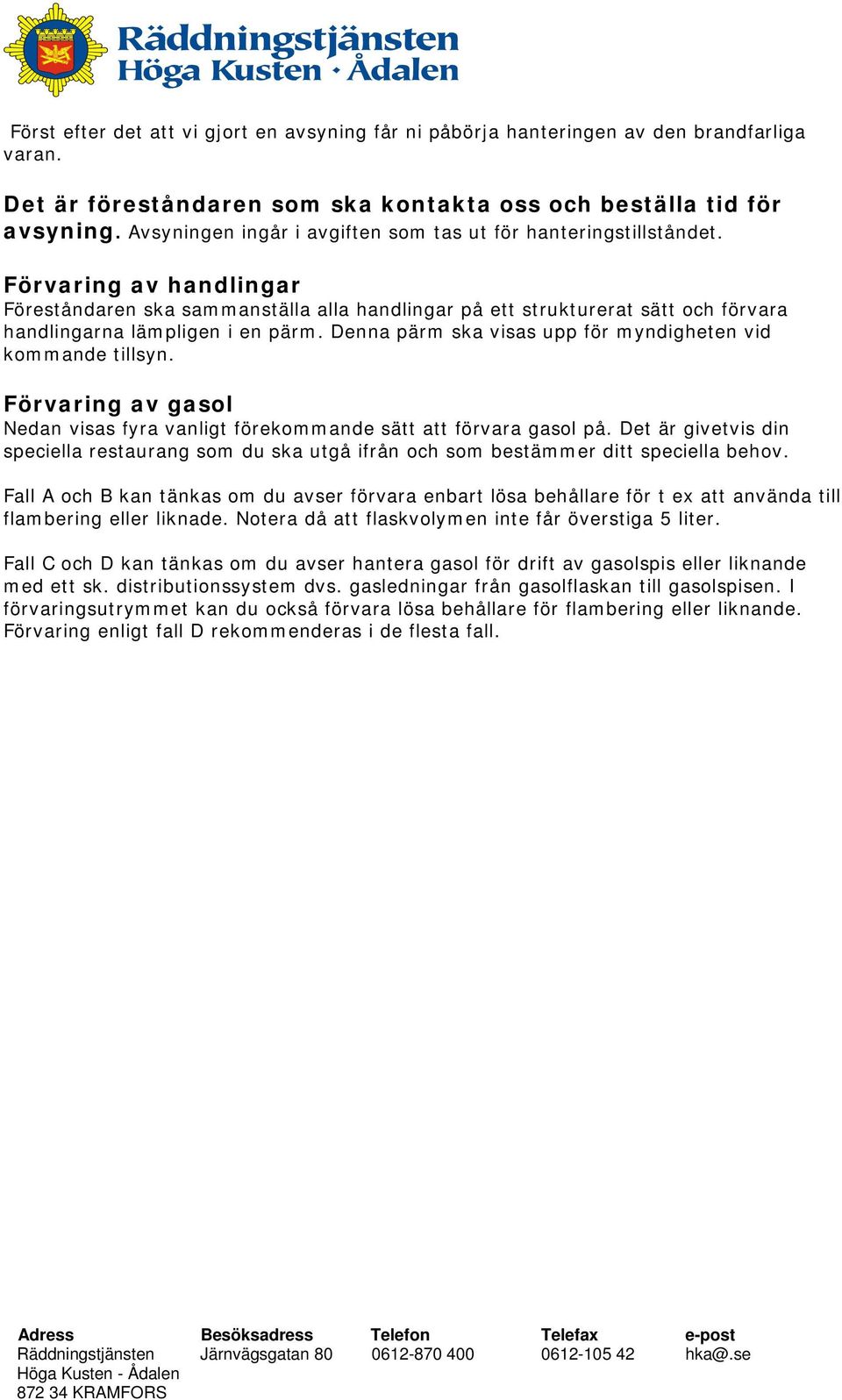 Förvaring av handlingar Föreståndaren ska sammanställa alla handlingar på ett strukturerat sätt och förvara handlingarna lämpligen i en pärm.
