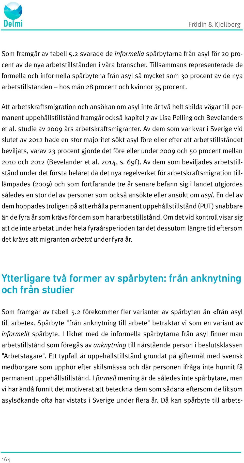 Att arbetskraftsmigration och ansökan om asyl inte är två helt skilda vägar till permanent uppehållstillstånd framgår också kapitel 7 av Lisa Pelling och Bevelanders et al.