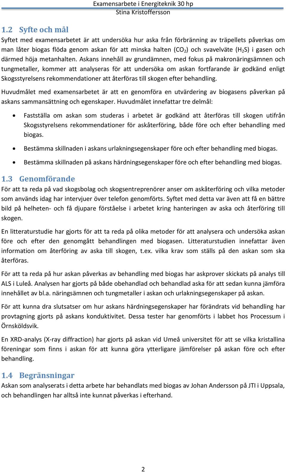 Askans innehåll av grundämnen, med fokus på makronäringsämnen och tungmetaller, kommer att analyseras för att undersöka om askan fortfarande är godkänd enligt Skogsstyrelsens rekommendationer att