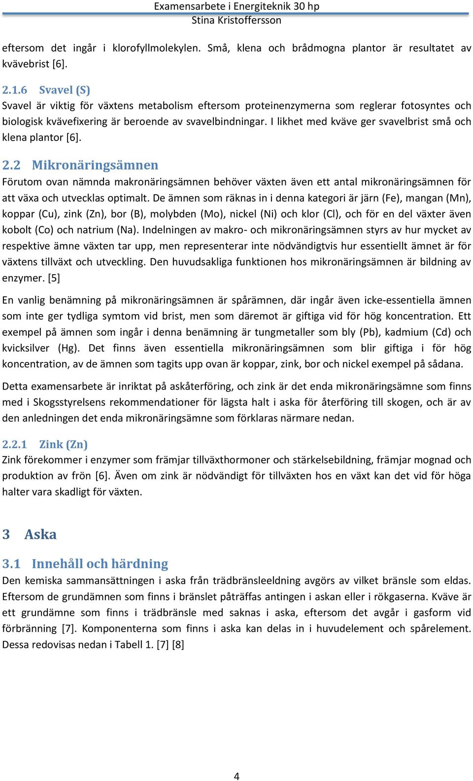 I likhet med kväve ger svavelbrist små och klena plantor [6]. 2.