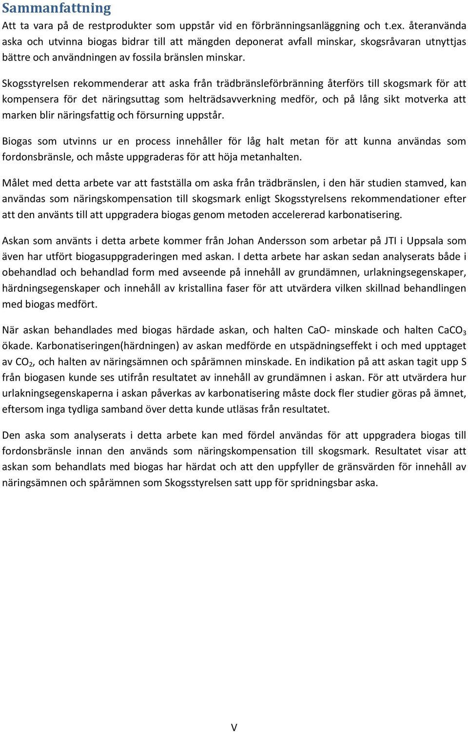Skogsstyrelsen rekommenderar att aska från trädbränsleförbränning återförs till skogsmark för att kompensera för det näringsuttag som helträdsavverkning medför, och på lång sikt motverka att marken
