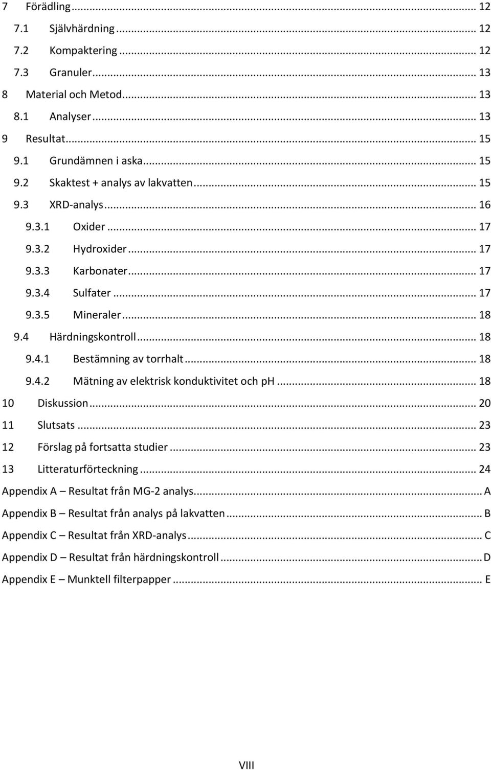 .. 18 10 Diskussion... 20 11 Slutsats... 23 12 Förslag på fortsatta studier... 23 13 Litteraturförteckning... 24 Appendix A Resultat från MG-2 analys... A Appendix B Resultat från analys på lakvatten.