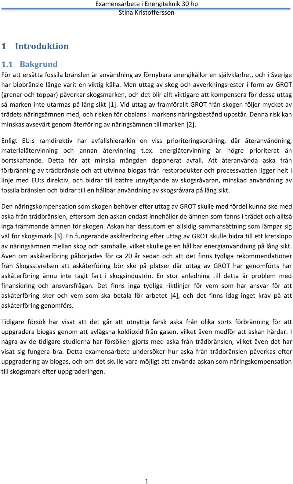 Vid uttag av framförallt GROT från skogen följer mycket av trädets näringsämnen med, och risken för obalans i markens näringsbestånd uppstår.