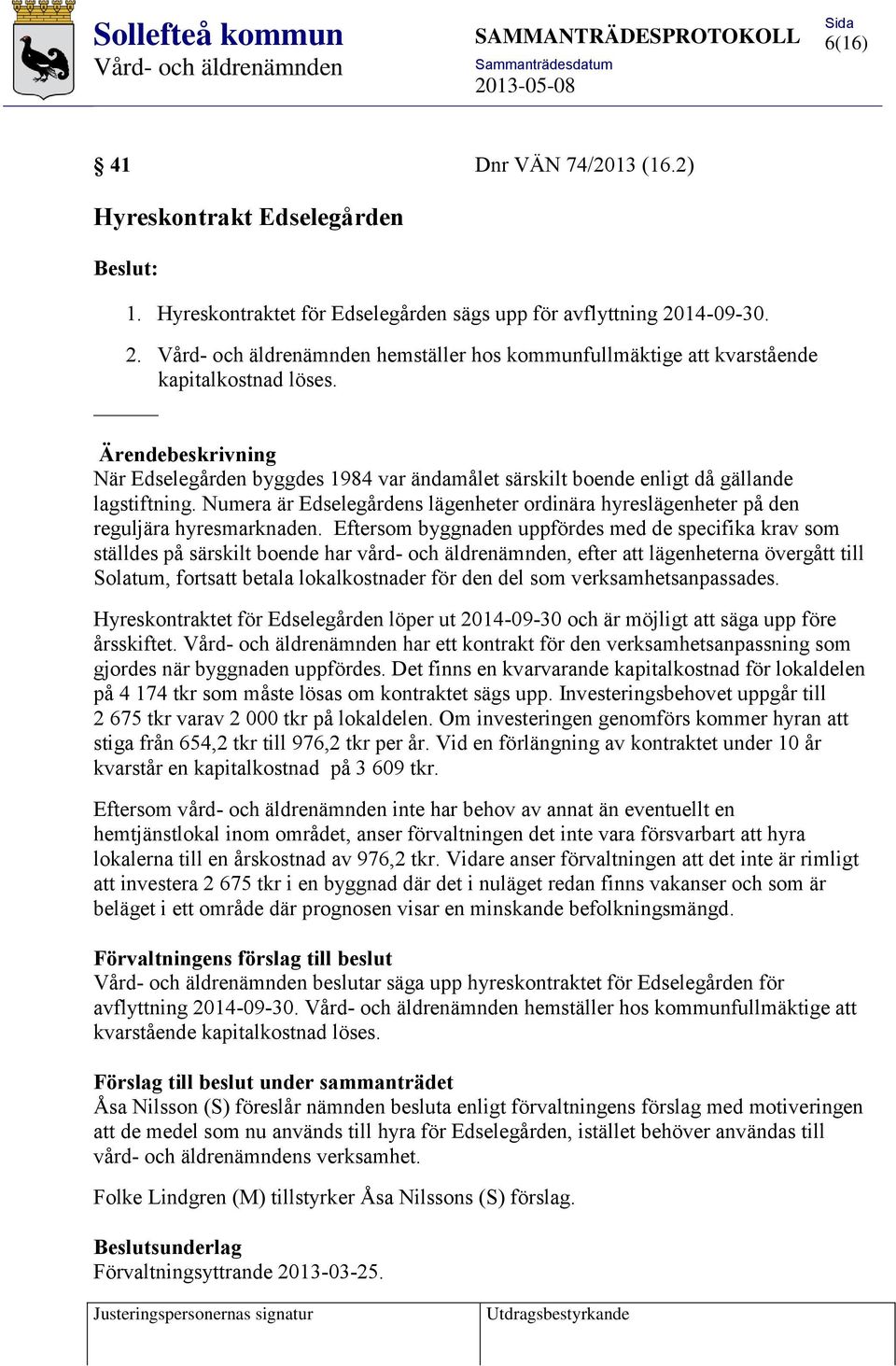 Numera är Edselegårdens lägenheter ordinära hyreslägenheter på den reguljära hyresmarknaden.
