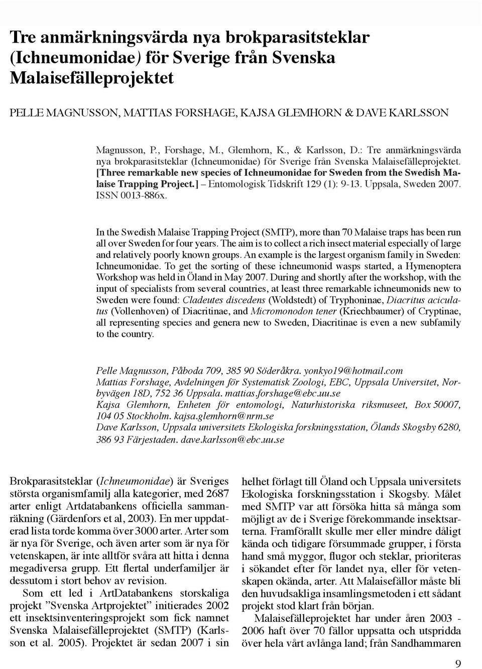 [Three remarkable new species of Ichneumonidae for Sweden from the Swedish Malaise Trapping Project.] Entomologisk Tidskrift 129 (1): 9-13. Uppsala, Sweden 2007. ISSN 0013-886x.