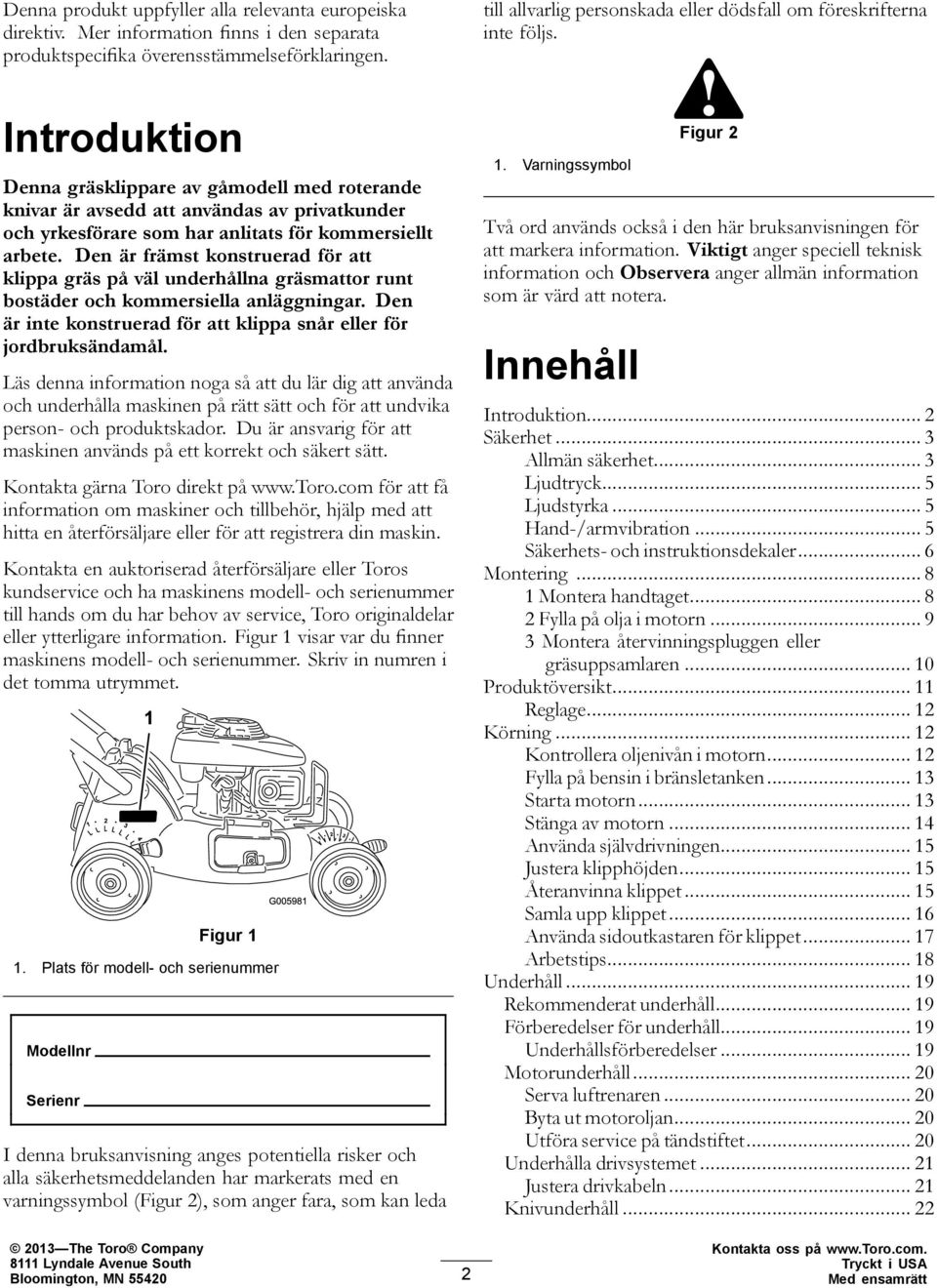 Introduktion Denna gräsklippare av gåmodell med roterande knivar är avsedd att användas av privatkunder och yrkesförare som har anlitats för kommersiellt arbete.