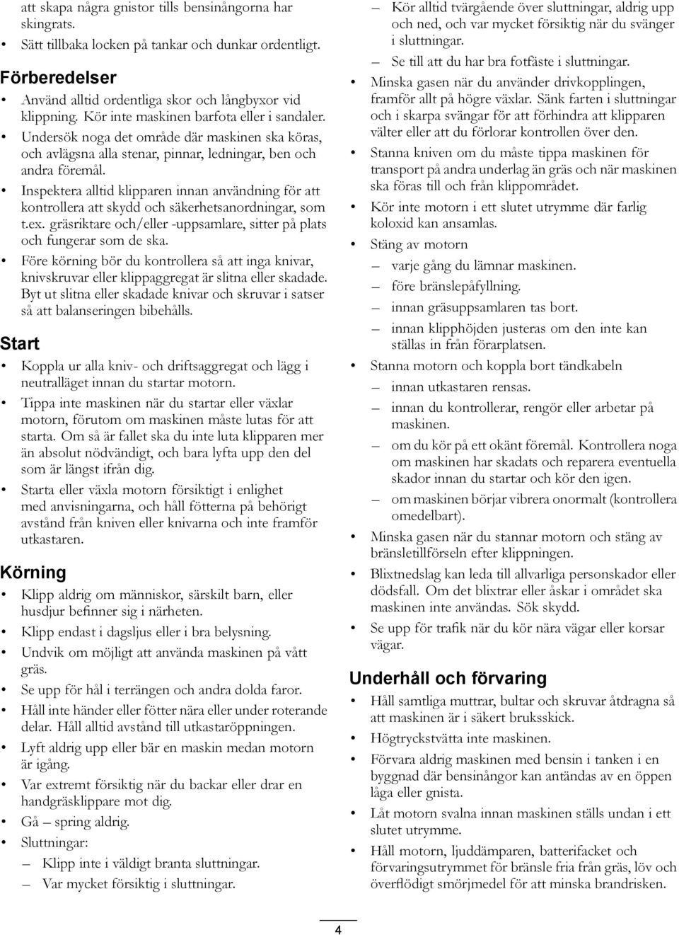 Inspektera alltid klipparen innan användning för att kontrollera att skydd och säkerhetsanordningar, som t.ex. gräsriktare och/eller -uppsamlare, sitter på plats och fungerar som de ska.