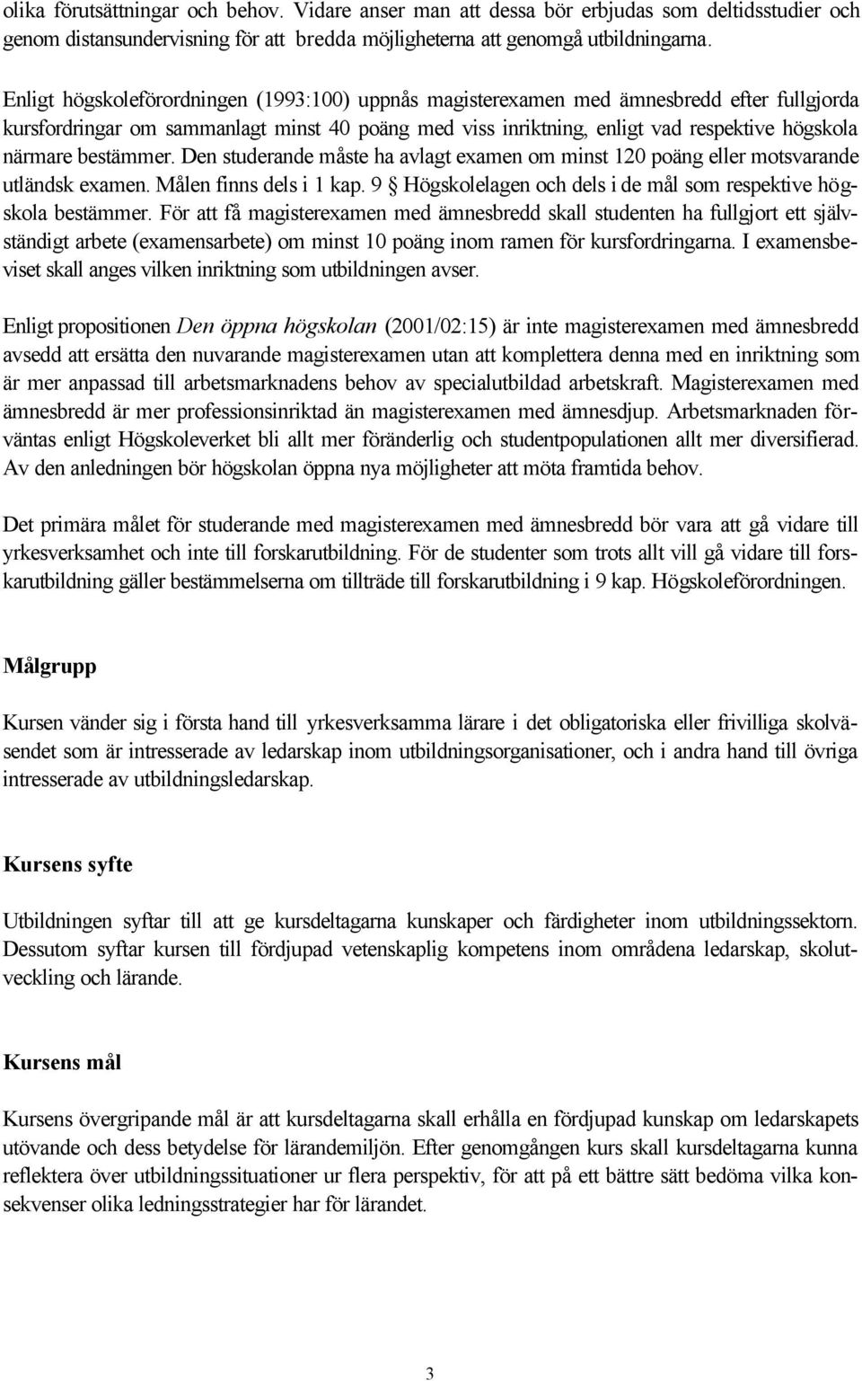 bestämmer. Den studerande måste ha avlagt examen om minst 120 poäng eller motsvarande utländsk examen. Målen finns dels i 1 kap. 9 Högskolelagen och dels i de mål som respektive högskola bestämmer.