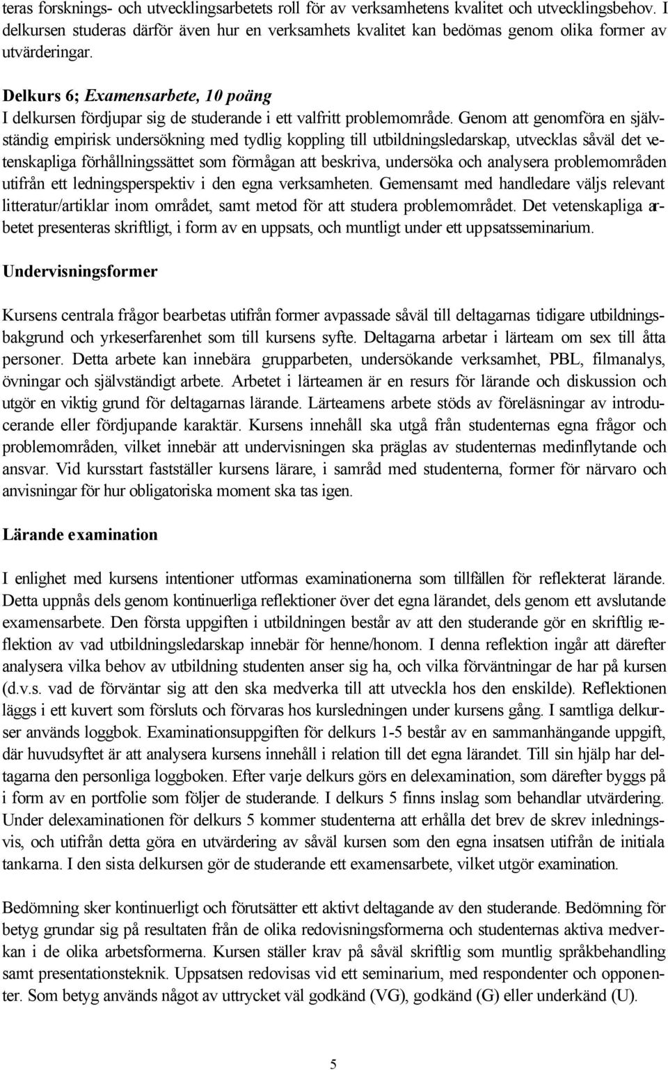 Delkurs 6; Examensarbete, 10 poäng I delkursen fördjupar sig de studerande i ett valfritt problemområde.