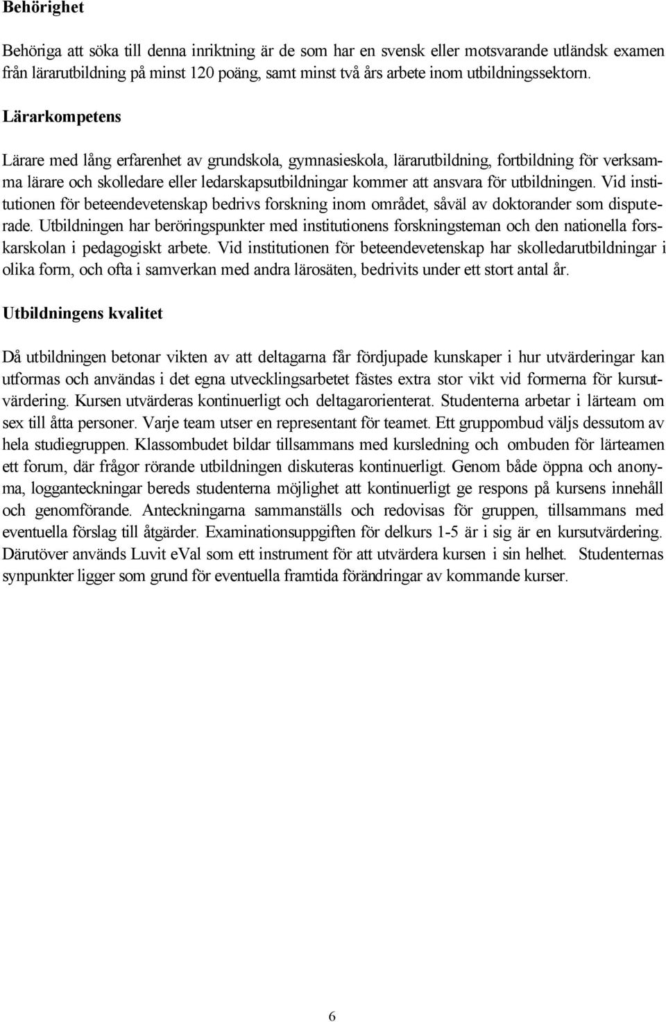 utbildningen. Vid institutionen för beteendevetenskap bedrivs forskning inom området, såväl av doktorander som disputerade.