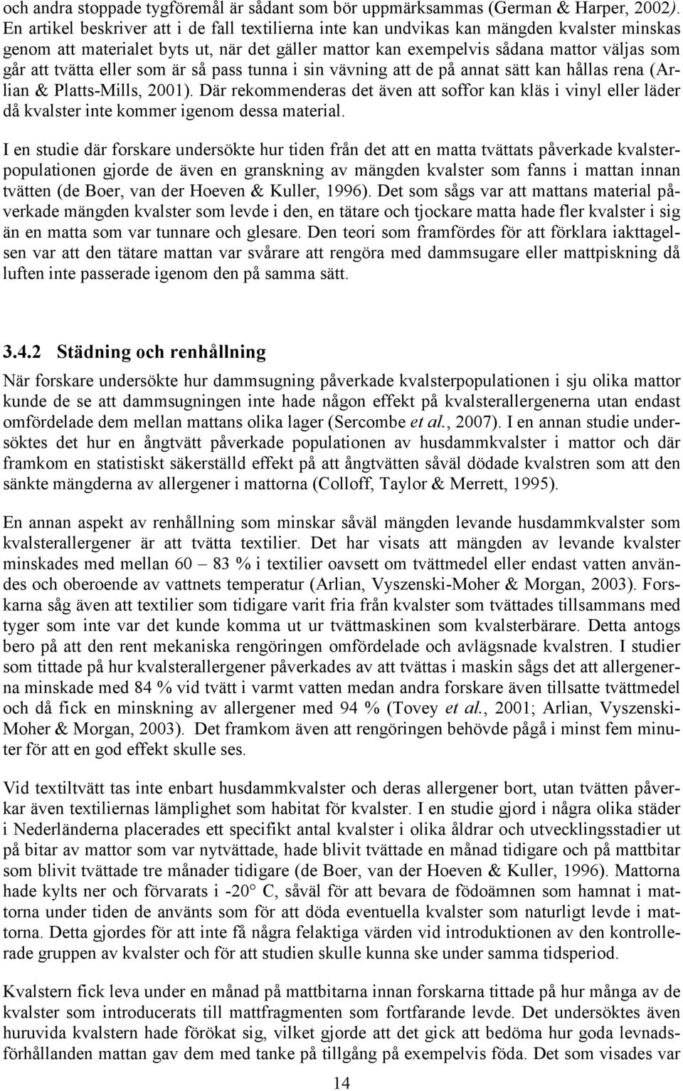 tvätta eller som är så pass tunna i sin vävning att de på annat sätt kan hållas rena (Arlian & Platts-Mills, 2001).