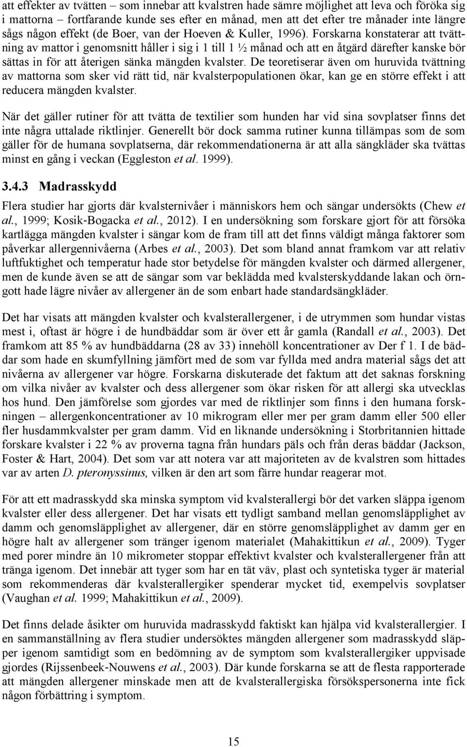Forskarna konstaterar att tvättning av mattor i genomsnitt håller i sig i 1 till 1 ½ månad och att en åtgärd därefter kanske bör sättas in för att återigen sänka mängden kvalster.