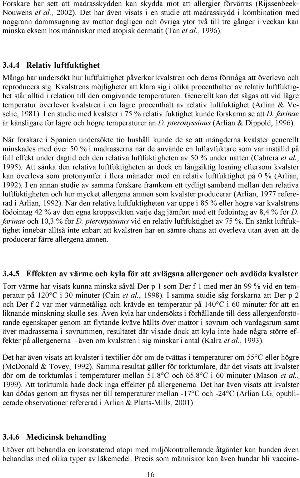 dermatit (Tan et al., 1996). 3.4.4 Relativ luftfuktighet Många har undersökt hur luftfuktighet påverkar kvalstren och deras förmåga att överleva och reproducera sig.
