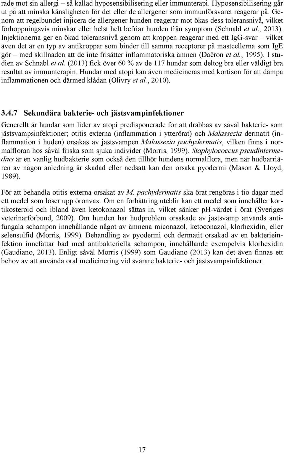 Injektionerna ger en ökad toleransnivå genom att kroppen reagerar med ett IgG-svar vilket även det är en typ av antikroppar som binder till samma receptorer på mastcellerna som IgE gör med skillnaden