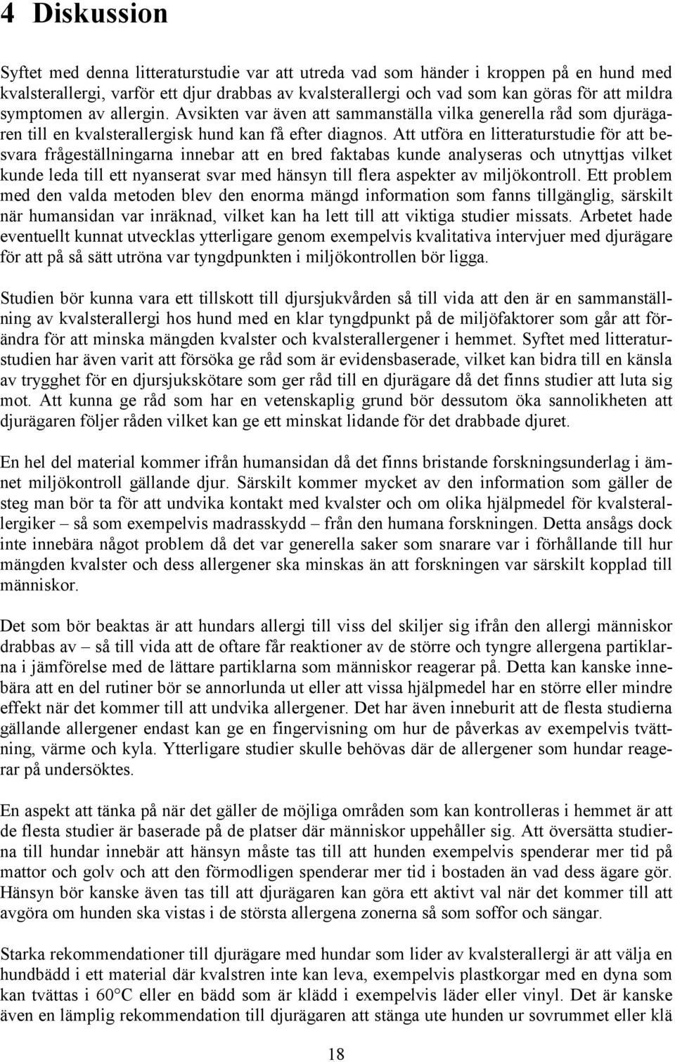 Att utföra en litteraturstudie för att besvara frågeställningarna innebar att en bred faktabas kunde analyseras och utnyttjas vilket kunde leda till ett nyanserat svar med hänsyn till flera aspekter