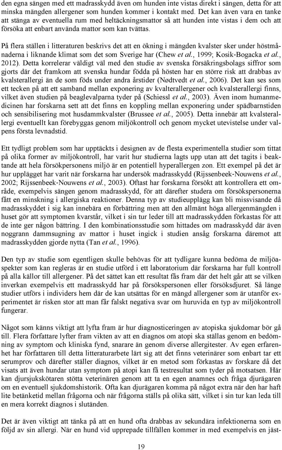 På flera ställen i litteraturen beskrivs det att en ökning i mängden kvalster sker under höstmånaderna i liknande klimat som det som Sverige har (Chew et al., 1999; Kosik Bogacka et al., 2012).