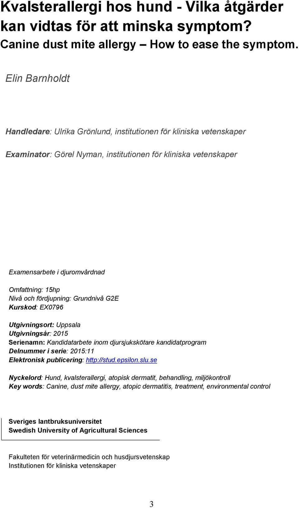och fördjupning: Grundnivå G2E Kurskod: EX0796 Utgivningsort: Uppsala Utgivningsår: 2015 Serienamn: Kandidatarbete inom djursjukskötare kandidatprogram Delnummer i serie: 2015:11 Elektronisk
