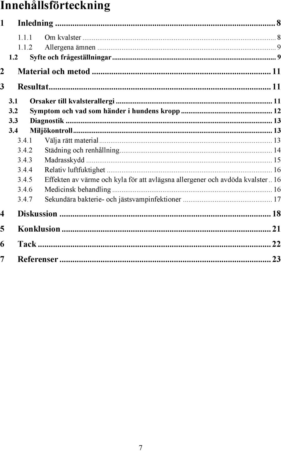 .. 13 3.4.2 Städning och renhållning... 14 3.4.3 Madrasskydd... 15 3.4.4 Relativ luftfuktighet... 16 3.4.5 Effekten av värme och kyla för att avlägsna allergener och avdöda kvalster.