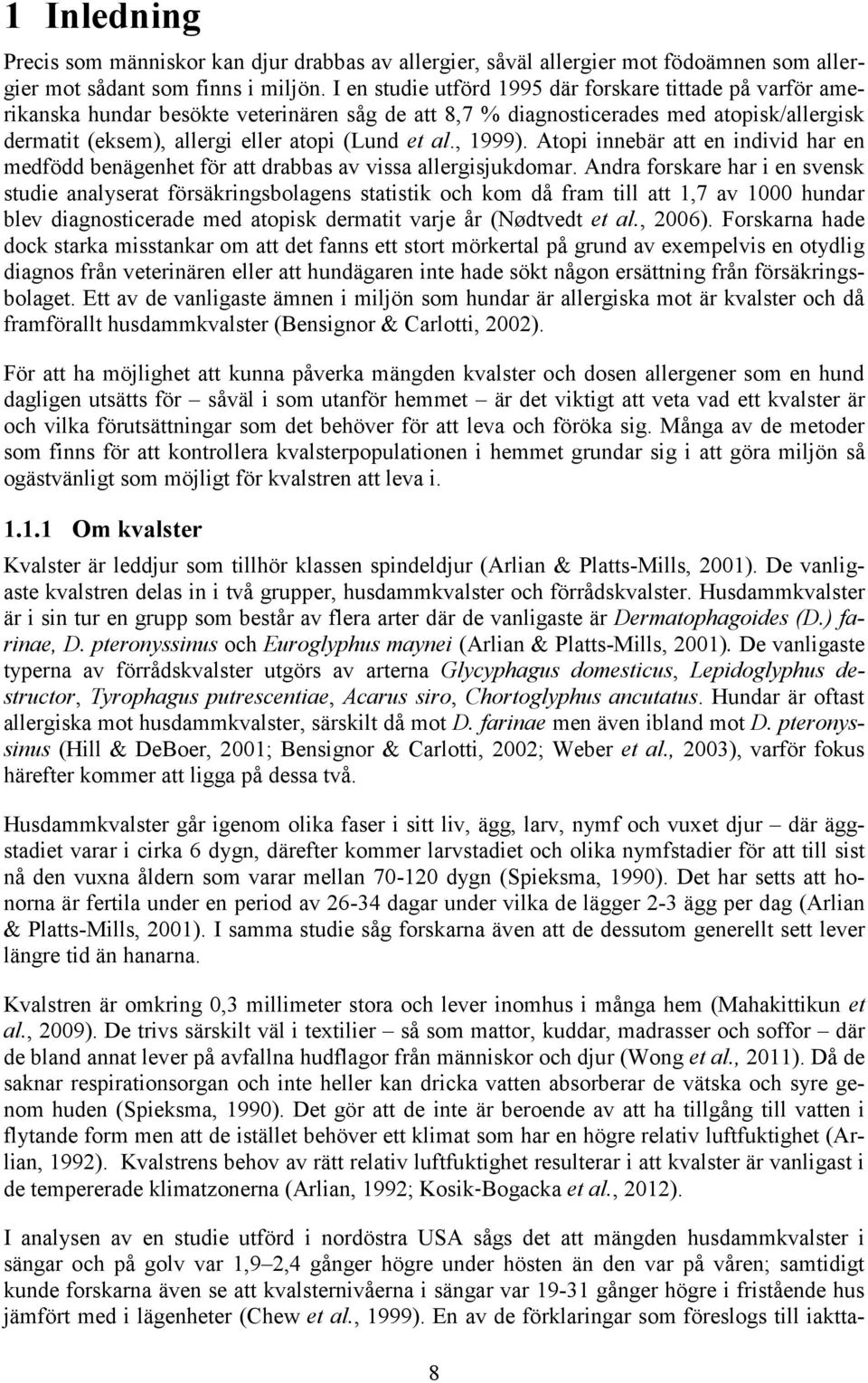 , 1999). Atopi innebär att en individ har en medfödd benägenhet för att drabbas av vissa allergisjukdomar.