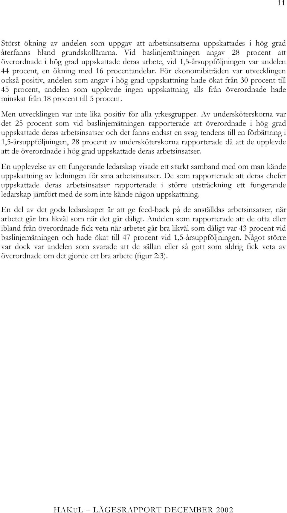 För ekonomibiträden var utvecklingen också positiv, andelen som angav i hög grad uppskattning hade ökat från 30 procent till 45 procent, andelen som upplevde ingen uppskattning alls från överordnade