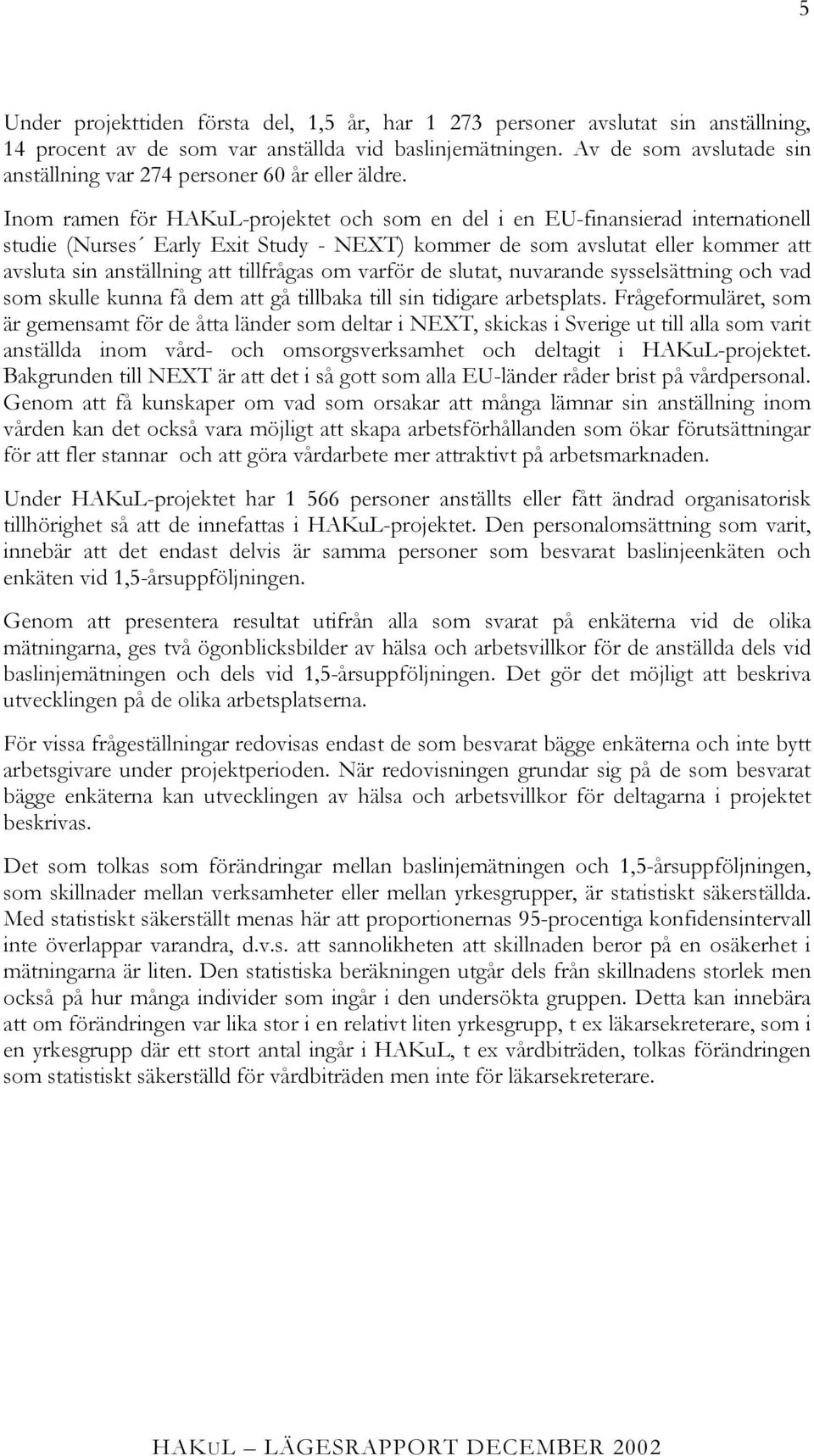 Inom ramen för HAKuL-projektet och som en del i en EU-finansierad internationell studie (Nurses Early Exit Study - NEXT) kommer de som avslutat eller kommer att avsluta sin anställning att tillfrågas