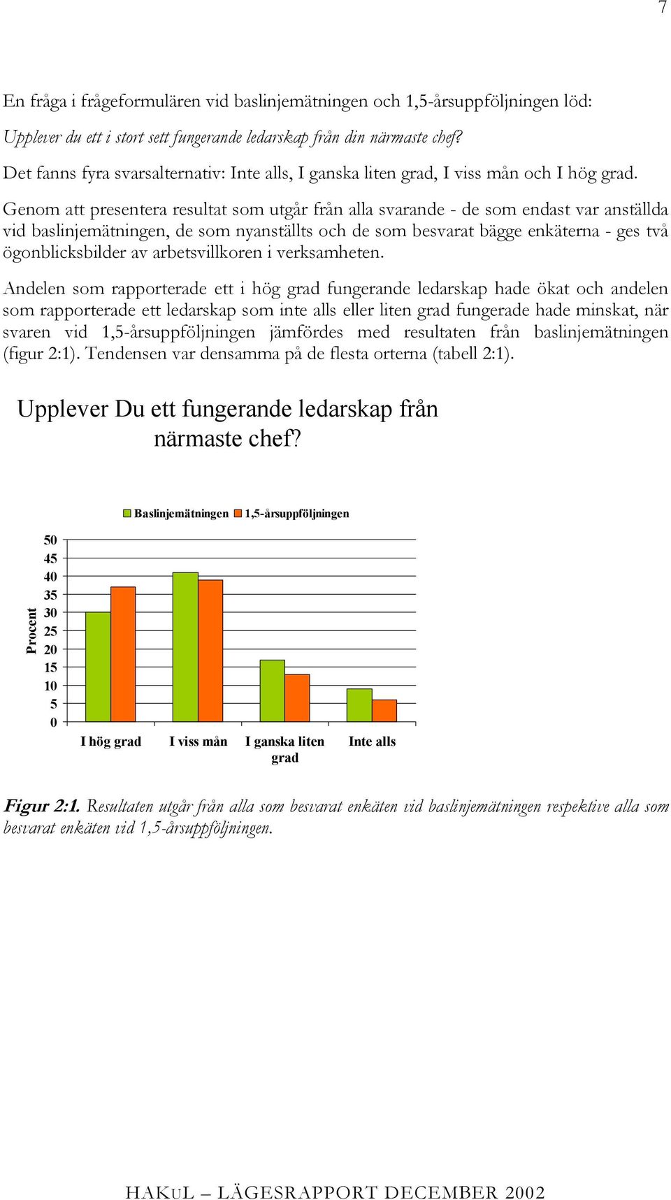 Genom att presentera resultat som utgår från alla svarande - de som endast var anställda vid baslinjemätningen, de som nyanställts och de som besvarat bägge enkäterna - ges två ögonblicksbilder av